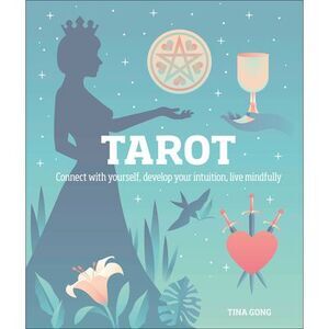 Tarot: Connect with Yourself, Develop Your Intuition, Live Mindfully -- Tina Gon